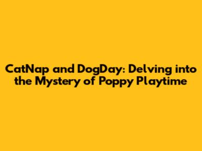CatNap and DogDay: Delving into the Mystery of Poppy Playtime