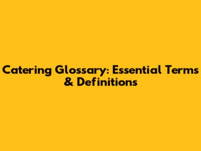Catering Glossary: Essential Terms & Definitions