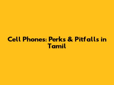 Cell Phones: Perks & Pitfalls in Tamil