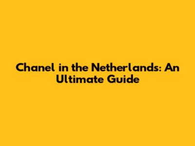Chanel in the Netherlands: An Ultimate Guide