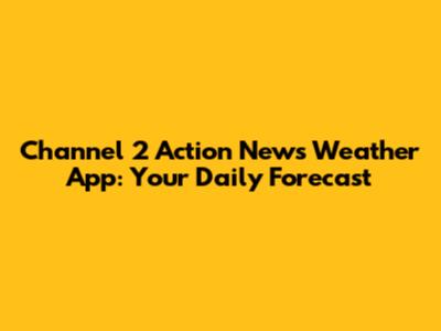 Channel 2 Action News Weather App: Your Daily Forecast