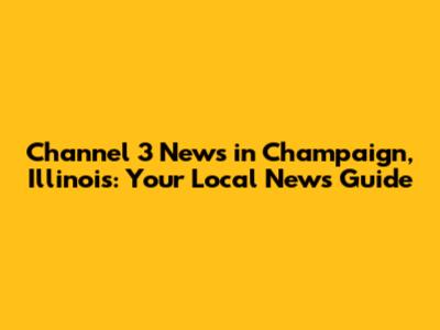 Channel 3 News in Champaign, Illinois: Your Local News Guide