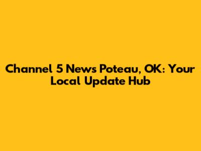 Channel 5 News Poteau, OK: Your Local Update Hub