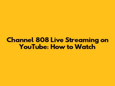 Channel 808 Live Streaming on YouTube: How to Watch
