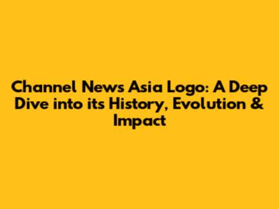 Channel News Asia Logo: A Deep Dive into its History, Evolution & Impact