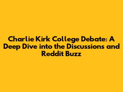 Charlie Kirk College Debate: A Deep Dive into the Discussions and Reddit Buzz