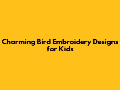 Charming Bird Embroidery Designs for Kids