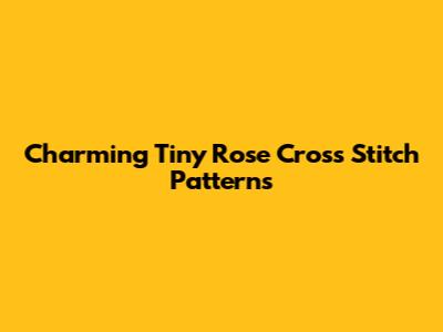 Charming Tiny Rose Cross Stitch Patterns