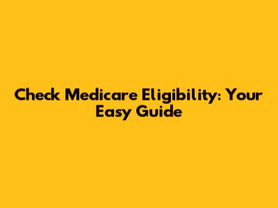 Check Medicare Eligibility: Your Easy Guide