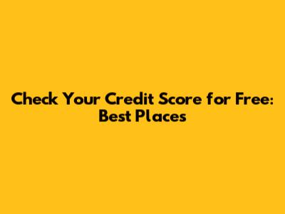 Check Your Credit Score for Free: Best Places