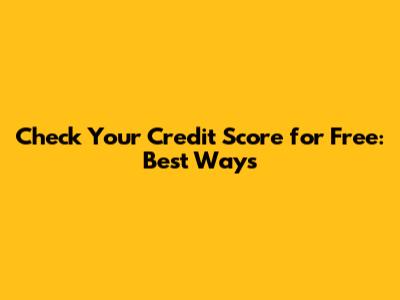 Check Your Credit Score for Free: Best Ways