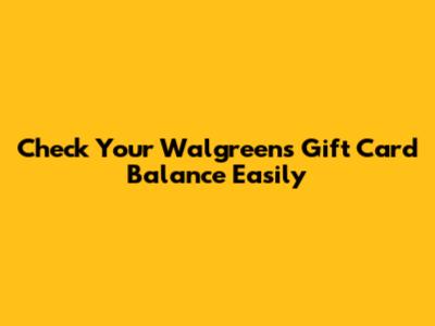 Check Your Walgreens Gift Card Balance Easily