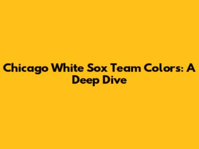 Chicago White Sox Team Colors: A Deep Dive