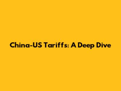 China-US Tariffs: A Deep Dive