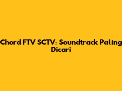 Chord FTV SCTV: Soundtrack Paling Dicari