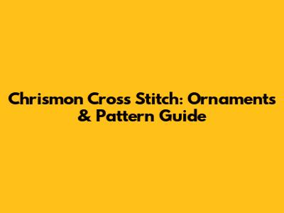 Chrismon Cross Stitch: Ornaments & Pattern Guide