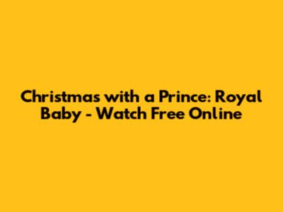 Christmas with a Prince: Royal Baby - Watch Free Online