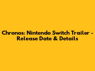 Chronos: Nintendo Switch Trailer - Release Date & Details