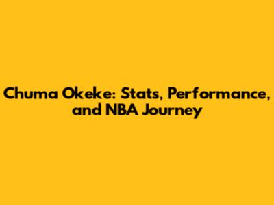 Chuma Okeke: Stats, Performance, and NBA Journey