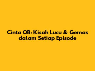 Cinta OB: Kisah Lucu & Gemas dalam Setiap Episode