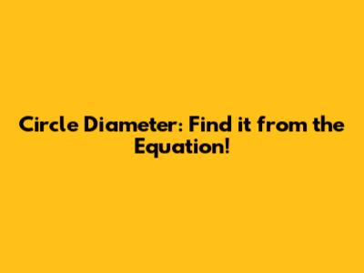 Circle Diameter: Find it from the Equation!