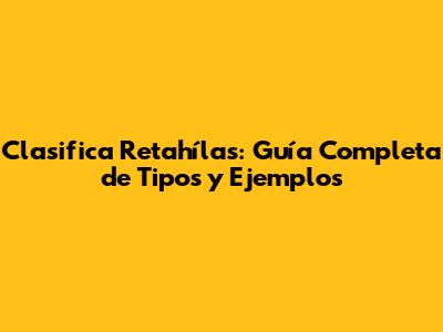 Clasifica Retahílas: Guía Completa de Tipos y Ejemplos
