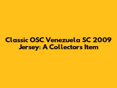 Classic OSC Venezuela SC 2009 Jersey: A Collector's Item