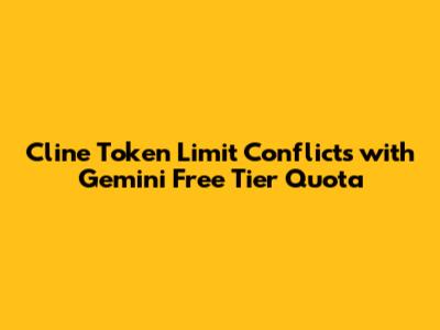 Cline Token Limit Conflicts with Gemini Free Tier Quota