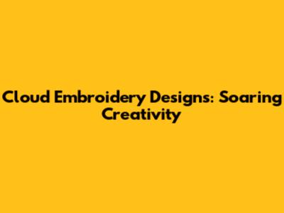 Cloud Embroidery Designs: Soaring Creativity
