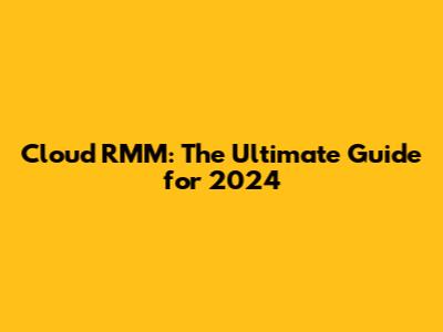 Cloud RMM: The Ultimate Guide for 2024