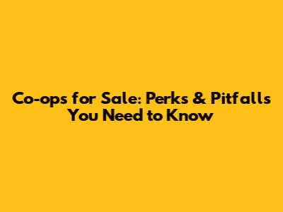 Co-ops for Sale: Perks & Pitfalls You Need to Know