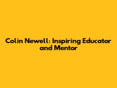 Colin Newell: Inspiring Educator and Mentor