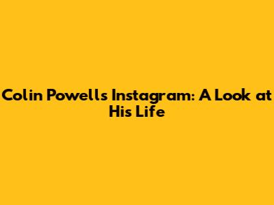 Colin Powell's Instagram: A Look at His Life