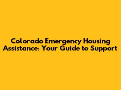 Colorado Emergency Housing Assistance: Your Guide to Support