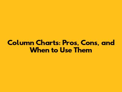 Column Charts: Pros, Cons, and When to Use Them