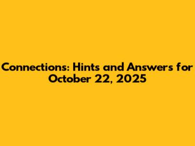 Connections: Hints and Answers for October 22, 2025