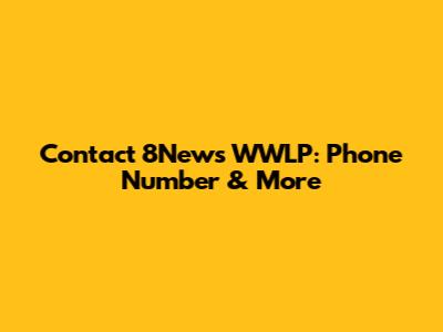 Contact 8News WWLP: Phone Number & More
