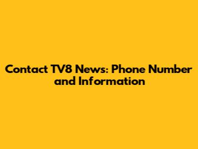 Contact TV8 News: Phone Number and Information