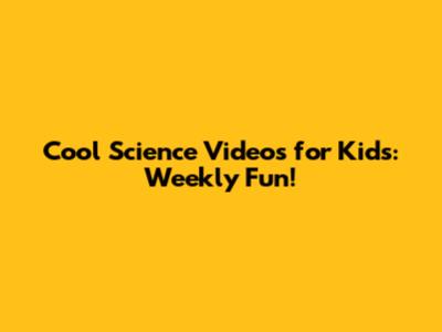 Cool Science Videos for Kids: Weekly Fun!