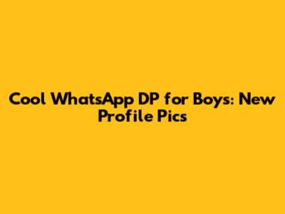 Cool WhatsApp DP for Boys: New Profile Pics