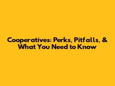 Cooperatives: Perks, Pitfalls, & What You Need to Know
