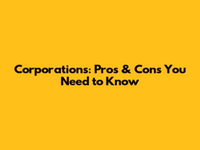 Corporations: Pros & Cons You Need to Know
