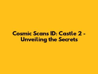Cosmic Scans ID: Castle 2 - Unveiling the Secrets