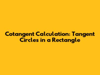 Cotangent Calculation: Tangent Circles in a Rectangle