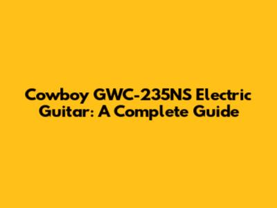 Cowboy GWC-235NS Electric Guitar: A Complete Guide