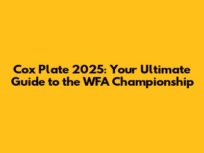Cox Plate 2025: Your Ultimate Guide to the WFA Championship