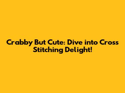Crabby But Cute: Dive into Cross Stitching Delight!