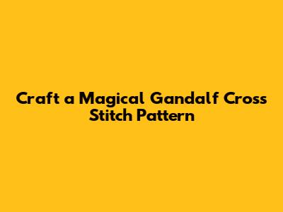 Craft a Magical Gandalf Cross Stitch Pattern