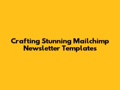 Crafting Stunning Mailchimp Newsletter Templates