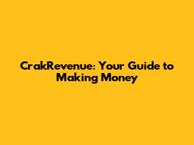 CrakRevenue: Your Guide to Making Money